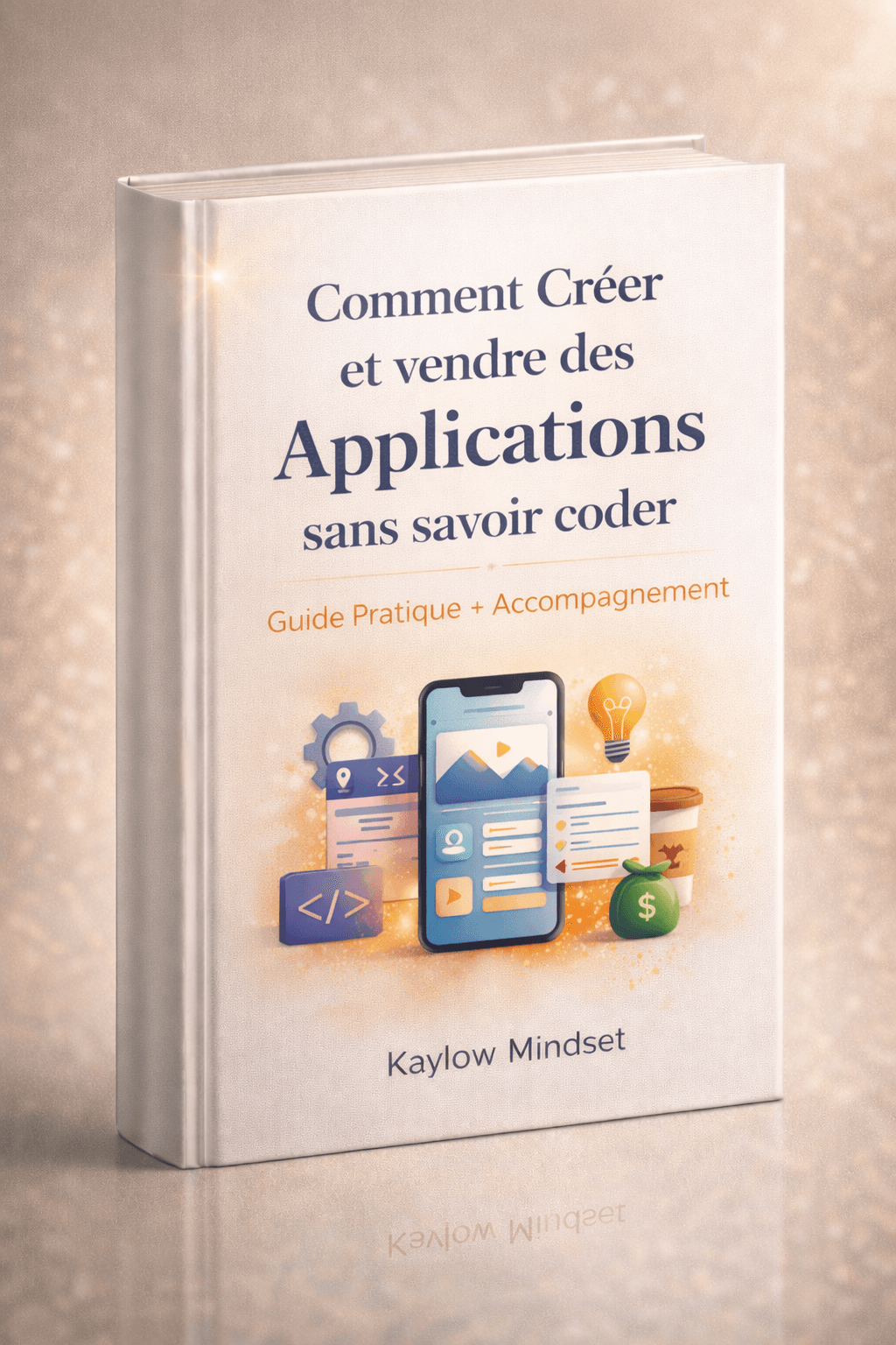 Comment Créer et vendre des Applications sans savoir coder: Guide Pratique + Accompagnement